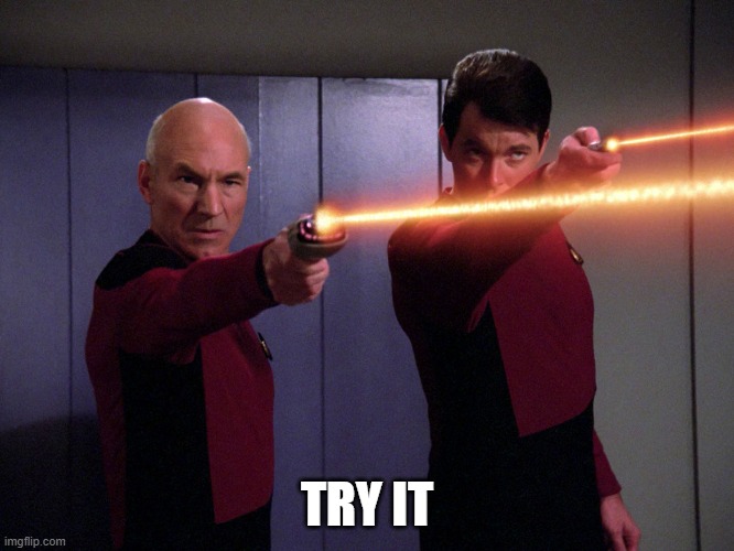 Phaser fire | TRY IT | image tagged in phaser fire | made w/ Imgflip meme maker