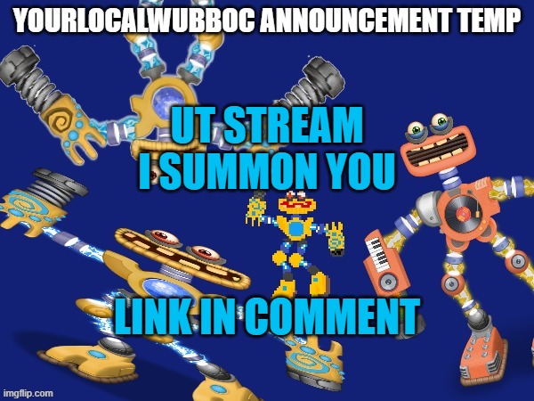 YourLocalWubboc Announcement Temp | UT STREAM I SUMMON YOU; LINK IN COMMENT | image tagged in yourlocalwubboc announcement temp | made w/ Imgflip meme maker