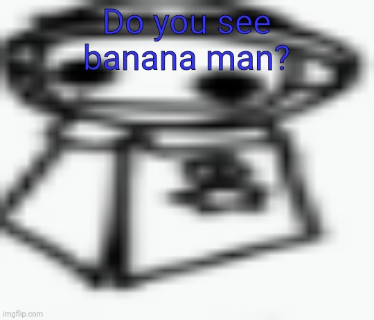 jamothy 2 (made by cosmo, edited by jam) | Do you see banana man? | image tagged in jamothy 2 made by cosmo edited by jam | made w/ Imgflip meme maker