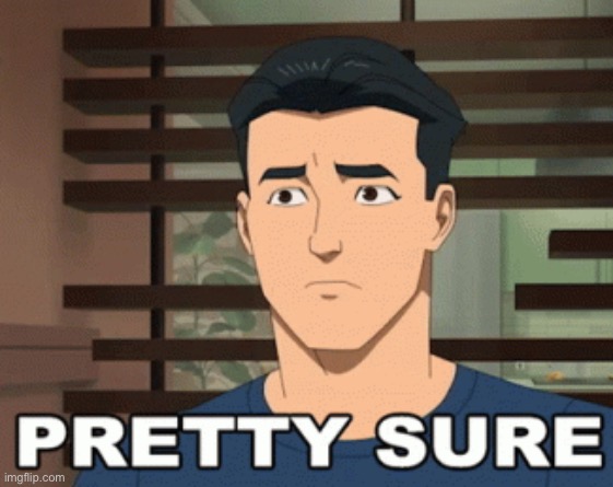 pretty sure | image tagged in pretty sure | made w/ Imgflip meme maker
