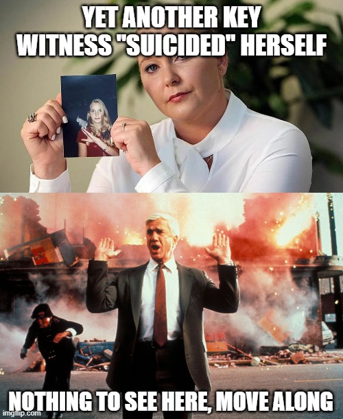 YET ANOTHER KEY WITNESS "SUICIDED" HERSELF NOTHING TO SEE HERE, MOVE ALONG | image tagged in virginia giuffre didn t kill herself,nothing to see here | made w/ Imgflip meme maker