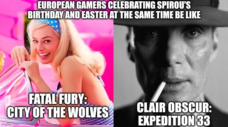 Barbie vs Oppenheimer - Barbenheimer | EUROPEAN GAMERS CELEBRATING SPIROU'S BIRTHDAY AND EASTER AT THE SAME TIME BE LIKE; FATAL FURY: CITY OF THE WOLVES; CLAIR OBSCUR: EXPEDITION 33 | image tagged in barbie vs oppenheimer - barbenheimer,easter,fatal fury,clair obscur,europe | made w/ Imgflip meme maker