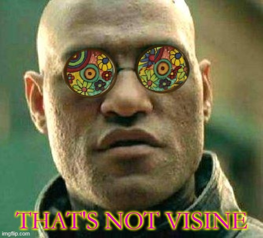 Acid kicks in Morpheus | THAT'S NOT VISINE | image tagged in acid kicks in morpheus | made w/ Imgflip meme maker