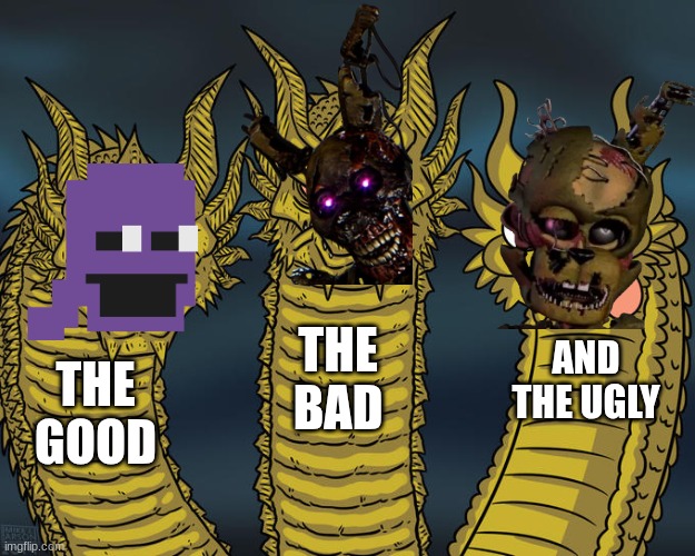 Three-headed Dragon | THE BAD; AND THE UGLY; THE GOOD | image tagged in three-headed dragon,fnaf | made w/ Imgflip meme maker