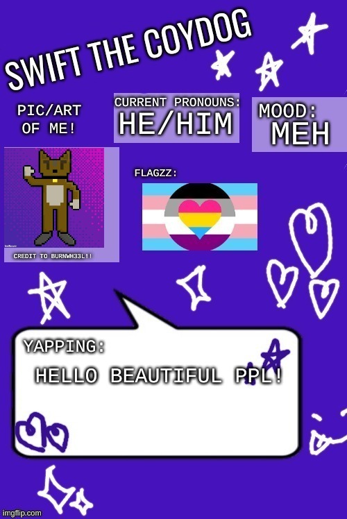 Swift's announcement temp 3 (the one with the art!!) | HE/HIM; MEH; HELLO BEAUTIFUL PPL! | image tagged in swift's announcement temp 3 the one with the art | made w/ Imgflip meme maker