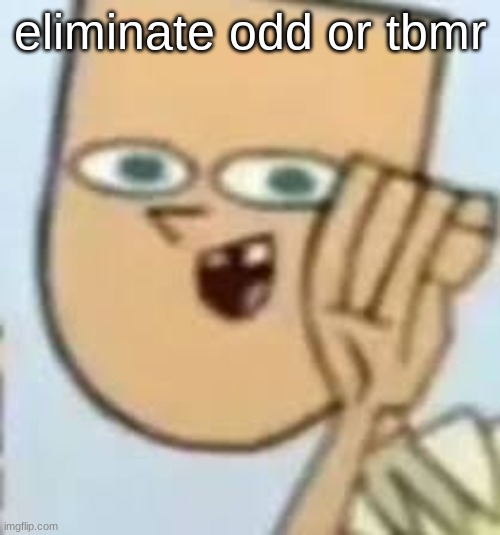 cody | eliminate odd or tbmr | image tagged in cody | made w/ Imgflip meme maker
