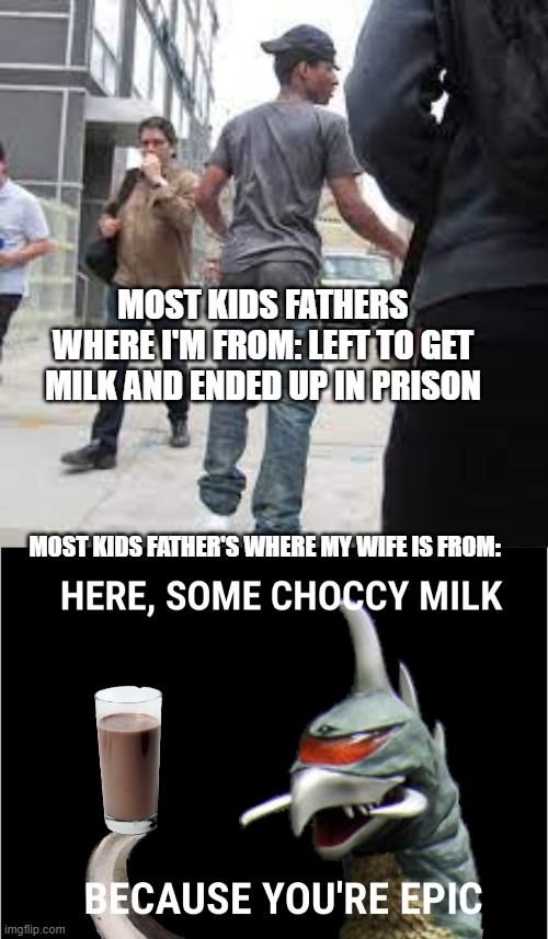 *inhales chocolate milk* | MOST KIDS FATHERS WHERE I'M FROM: LEFT TO GET MILK AND ENDED UP IN PRISON; MOST KIDS FATHER'S WHERE MY WIFE IS FROM: | image tagged in gigan choccy milk,chocolate milk,cringe,dark humor | made w/ Imgflip meme maker