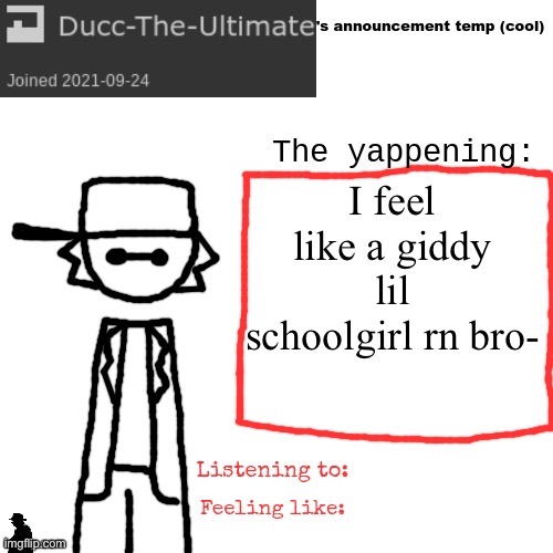 Ducc-The-Ultimate's announcement temp (cool) | I feel like a giddy lil schoolgirl rn bro- | image tagged in ducc-the-ultimate's announcement temp cool | made w/ Imgflip meme maker
