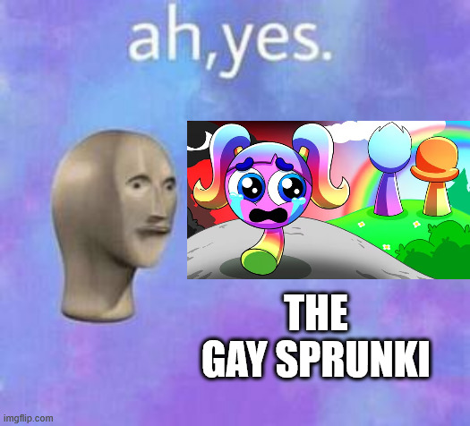 Gametoons is like a Fly, no matter how many times you swat it, it will still be there | THE GAY SPRUNKI | image tagged in ah yes,gametoons | made w/ Imgflip meme maker
