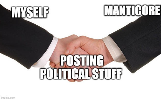 internet bros 4 life | MANTICORE; MYSELF; POSTING POLITICAL STUFF | image tagged in business handshake,epic handshake,political meme | made w/ Imgflip meme maker