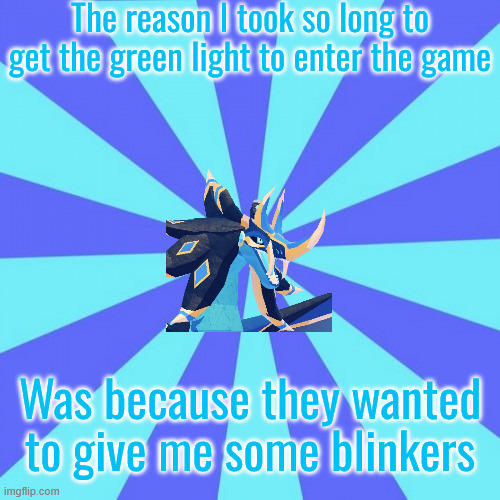 Advice Anutill | The reason I took so long to get the green light to enter the game; Was because they wanted to give me some blinkers | image tagged in advice anutill,roblox | made w/ Imgflip meme maker