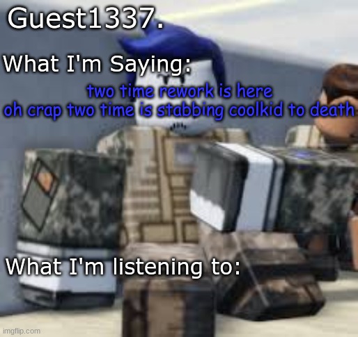 Guest 1337. Announcement Temp | two time rework is here
oh crap two time is stabbing coolkid to death | image tagged in guest 1337 announcement temp | made w/ Imgflip meme maker