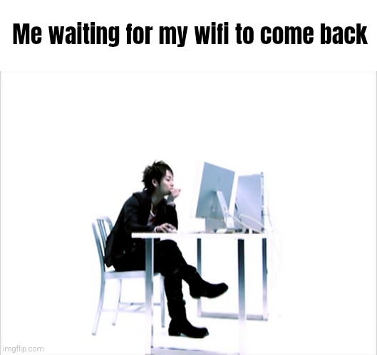 I sure do look like that every time that happens. | Me waiting for my wifi to come back | image tagged in wifi,waiting,funny,relatable,funny memes | made w/ Imgflip meme maker