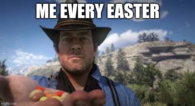 me every easter | ME EVERY EASTER | image tagged in arthur morgan,red dead redemption | made w/ Imgflip meme maker