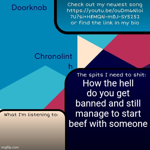 Doorknob Chronolinth temp | How the hell do you get banned and still manage to start beef with someone | image tagged in doorknob chronolinth temp | made w/ Imgflip meme maker