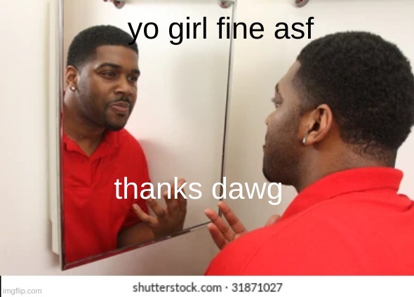 yo girl fine asf thanks dawg | made w/ Imgflip meme maker