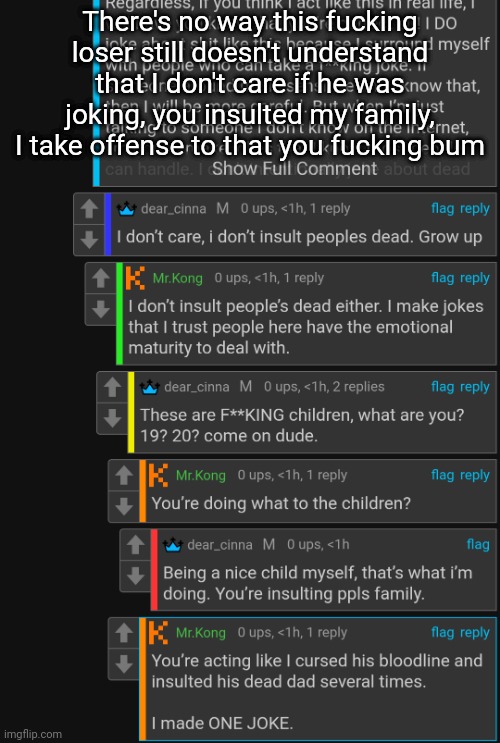 Especially considering how he's survived cancer twice, let's hope third times the charm | There's no way this fucking loser still doesn't understand that I don't care if he was joking, you insulted my family, I take offense to that you fucking bum | made w/ Imgflip meme maker