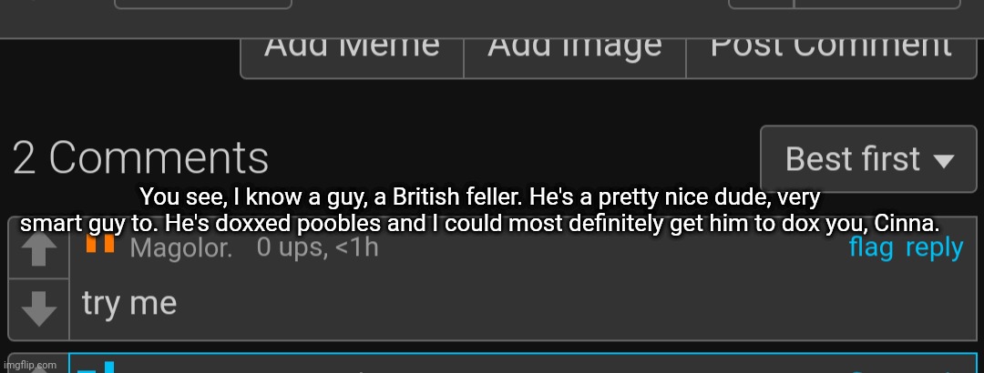 You see, I know a guy, a British feller. He's a pretty nice dude, very smart guy to. He's doxxed poobles and I could most definitely get him to dox you, Cinna. | made w/ Imgflip meme maker