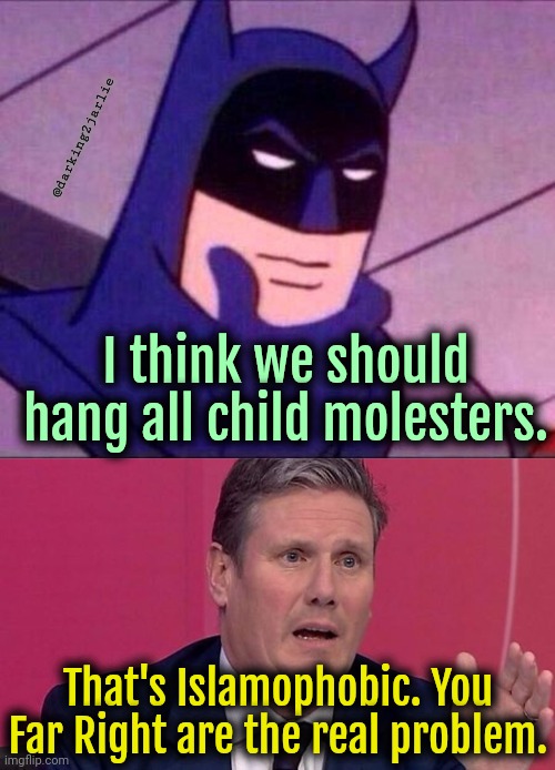 Perhaps I'm a far right white supremacist after all. | @darking2jarlie; I think we should hang all child molesters. That's Islamophobic. You Far Right are the real problem. | image tagged in batman thinking,keir starmer,uk,liberal logic,islam,liberals | made w/ Imgflip meme maker