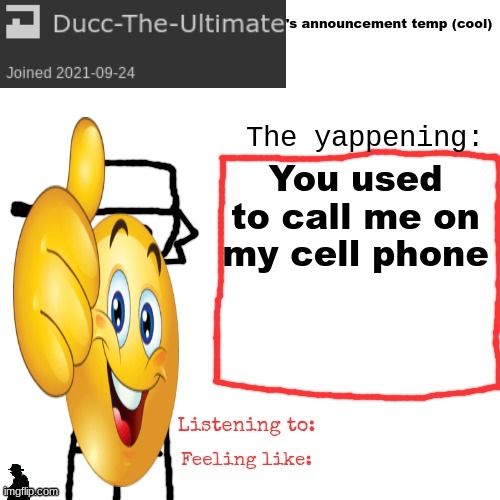 Ducc-The-Ultimate's announcement temp (cool) | You used to call me on my cell phone | image tagged in ducc-the-ultimate's announcement temp cool | made w/ Imgflip meme maker