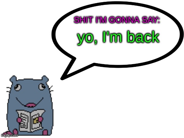 Street_rat announcement V1 | yo, I'm back | image tagged in street_rat announcement | made w/ Imgflip meme maker