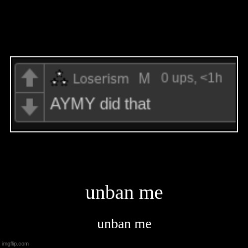 unban me | unban me | image tagged in funny,demotivationals | made w/ Imgflip demotivational maker