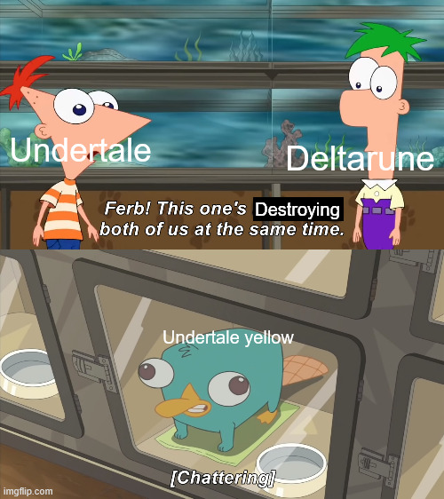 phineas and ferb | Deltarune; Undertale; Destroying; Undertale yellow | image tagged in phineas and ferb | made w/ Imgflip meme maker