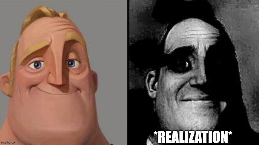 *REALIZATION* | image tagged in traumatized mr incredible | made w/ Imgflip meme maker