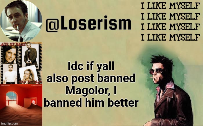 Loserism | Idc if yall also post banned Magolor, I banned him better | image tagged in loserism | made w/ Imgflip meme maker