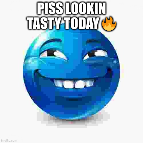 also hi chat | PISS LOOKIN TASTY TODAY 🔥 | image tagged in smirke | made w/ Imgflip meme maker