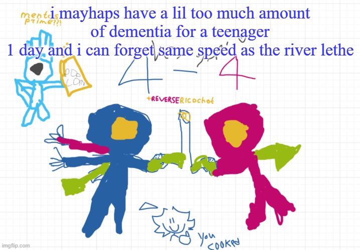 mfw the new temp | i mayhaps have a lil too much amount of dementia for a teenager
1 day and i can forget same speed as the river lethe | image tagged in mfw the new temp | made w/ Imgflip meme maker