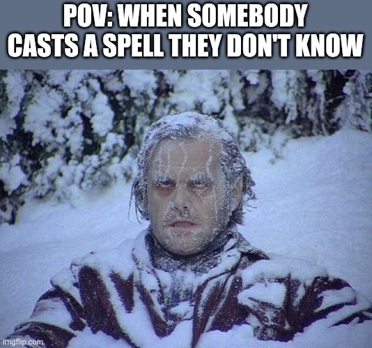 Jack Nicholson The Shining Snow | POV: WHEN SOMEBODY CASTS A SPELL THEY DON'T KNOW | image tagged in why are you reading this | made w/ Imgflip meme maker