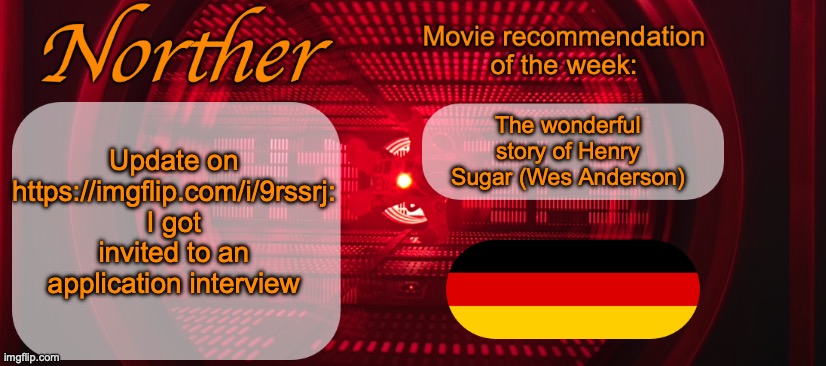 I'm lowkey excited af | Update on https://imgflip.com/i/9rssrj: I got invited to an application interview; The wonderful story of Henry Sugar (Wes Anderson) | image tagged in norther announcement temp v2 | made w/ Imgflip meme maker