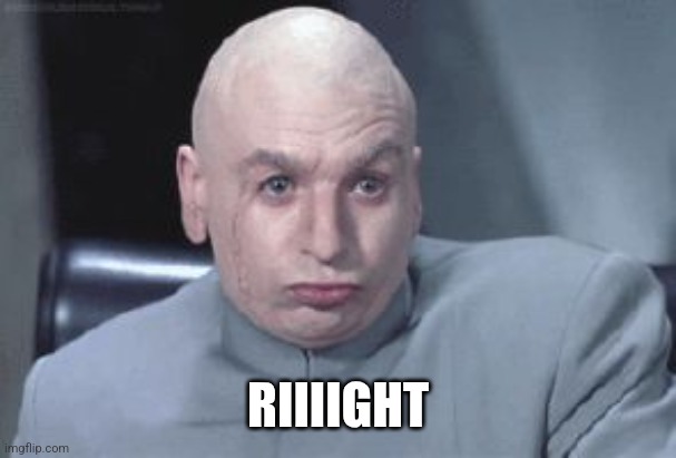 Dr Evil right | RIIIIGHT | image tagged in dr evil right | made w/ Imgflip meme maker