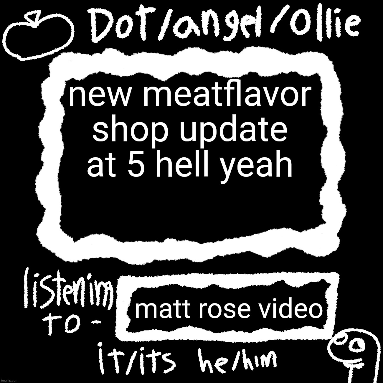 dot/ollie announcement temp | new meatflavor shop update at 5 hell yeah; matt rose video | image tagged in dot/ollie announcement temp | made w/ Imgflip meme maker