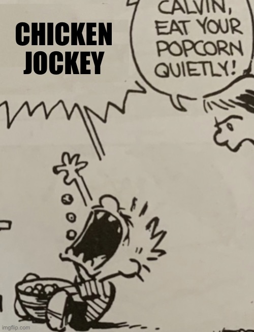 Calvin eat your popcorn quietly | CHICKEN JOCKEY | image tagged in calvin eat your popcorn quietly | made w/ Imgflip meme maker
