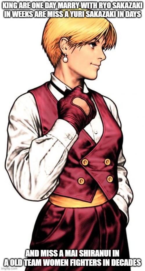 king are the female of king of fighters she have nickname is "The Beautiful Kick's Illusion" | KING ARE ONE DAY MARRY WITH RYO SAKAZAKI IN WEEKS ARE MISS A YURI SAKAZAKI IN DAYS; AND MISS A MAI SHIRANUI IN A OLD TEAM WOMEN FIGHTERS IN DECADES | image tagged in king capcom vs snk,female,beautiful woman,king of fighters | made w/ Imgflip meme maker
