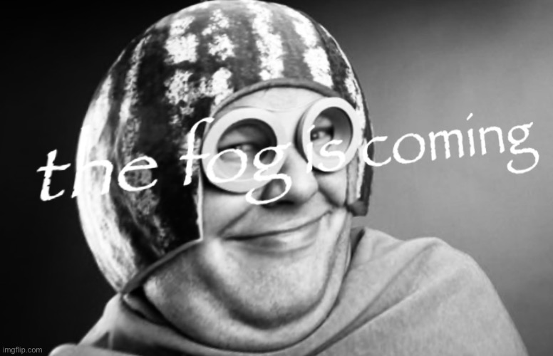 The fog is coming | made w/ Imgflip meme maker