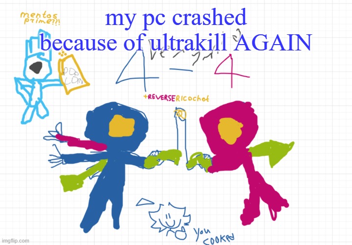 mfw the new temp | my pc crashed because of ultrakill AGAIN | image tagged in mfw the new temp | made w/ Imgflip meme maker