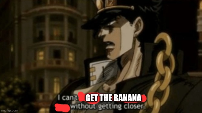 GET THE BANANA | made w/ Imgflip meme maker