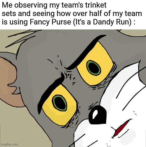 Public Lobbys are just that mentally disabled I guess... | Me observing my team's trinket sets and seeing how over half of my team is using Fancy Purse (It's a Dandy Run) : | image tagged in memes,unsettled tom,roblox,roblox meme,funny,funny memes | made w/ Imgflip meme maker