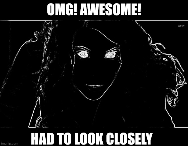 Hypnotizing | OMG! AWESOME! HAD TO LOOK CLOSELY | image tagged in hypnotizing | made w/ Imgflip meme maker