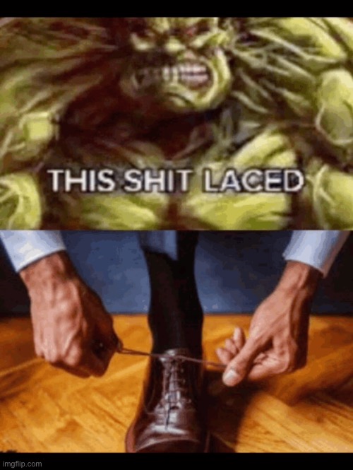 This shit laced | made w/ Imgflip meme maker