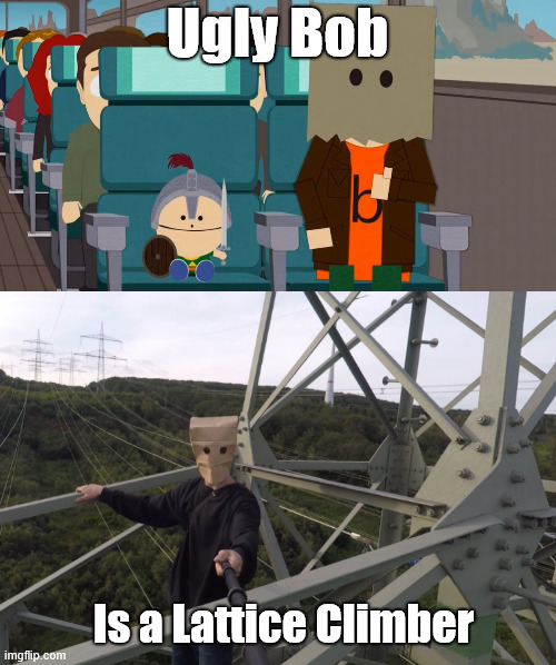 Random ugly bob meme | Ugly Bob; Is a Lattice Climber | image tagged in soth park,lattice climbing,ugly bob,borntoclimbtowers,cartoon,fan climbers | made w/ Imgflip meme maker