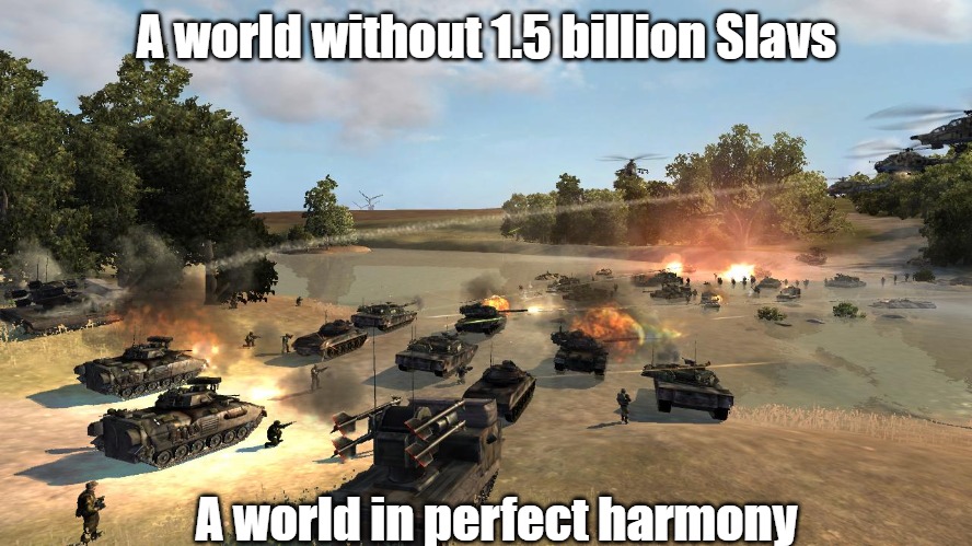 World in Conflict | A world without 1.5 billion Slavs; A world in perfect harmony | image tagged in world in conflict,slavic lives matter,one and a half billion slavs | made w/ Imgflip meme maker