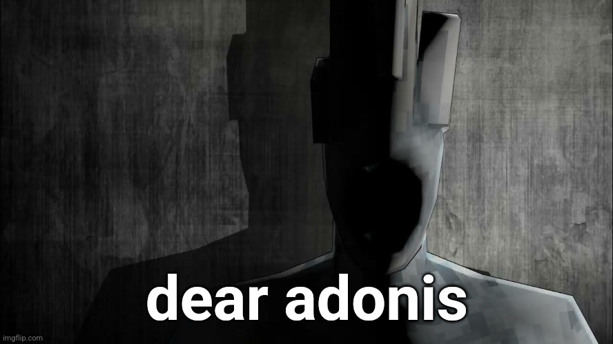 meet the jumpscare | dear adonis | image tagged in minos prime prowler | made w/ Imgflip meme maker