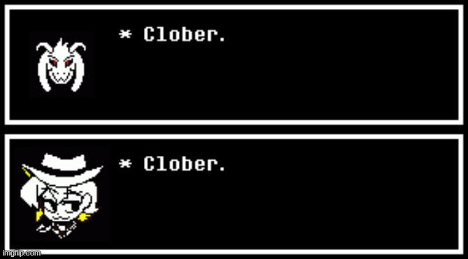 Now no one can resist the crushing force that is Clober. | image tagged in undertale | made w/ Imgflip meme maker