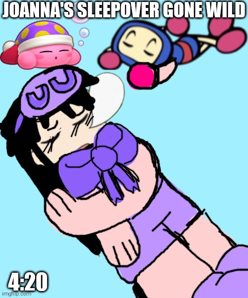 Joanna's Sleepover Gone Wild! (a Parody Of Sleepless in RetroVille) | JOANNA'S SLEEPOVER GONE WILD; 4:20 | image tagged in kirby,kirby right back at ya,joanna,blue bomber,super bomberman r | made w/ Imgflip meme maker