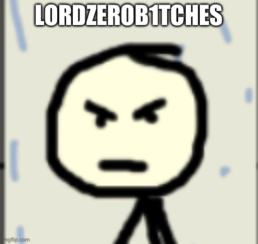 a_stickman announcement 2 | LORDZEROB1TCHES | image tagged in a_stickman announcement 2 | made w/ Imgflip meme maker