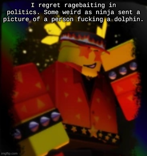 Milestone Elliot | I regret ragebaiting in politics. Some weird as ninja sent a picture of a person fucking a dolphin. | image tagged in milestone elliot | made w/ Imgflip meme maker